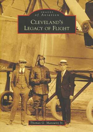 Cleveland's Legacy of Flight de Thomas G. Jr. Matowitz