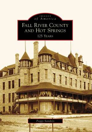 Fall River County and Hot Springs: 125 Years de Peggy Sanders