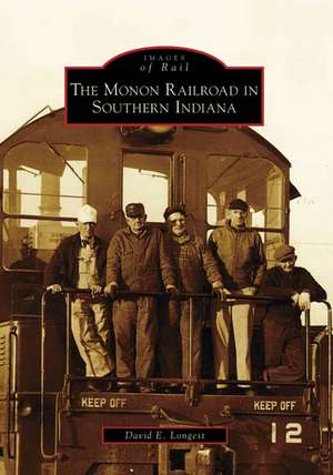 The Monon Railroad in Southern Indiana de David E. Longest