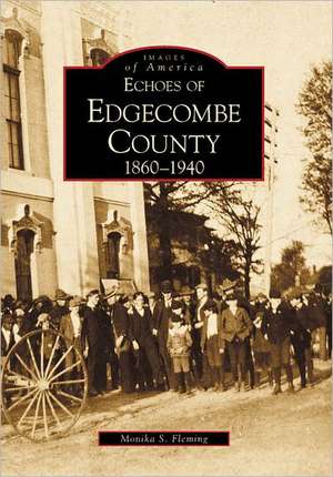 Echoes of Edgecombe County: 1860-1940 de Monika S. Fleming