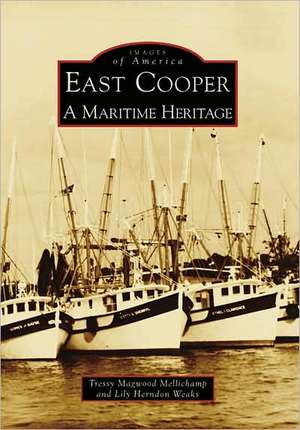 East Cooper: A Maritime Heritage de Tressy Magwood Mellichamp