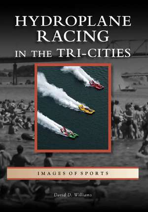 Hydroplane Racing in the Tri-Cities de David D. Williams