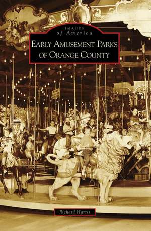 Early Amusement Parks of Orange County de Richard Harris