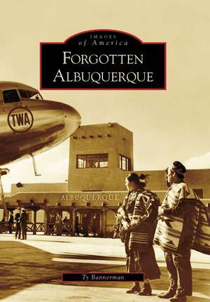 Forgotten Albuquerque de Ty Bannerman