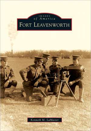 Fort Leavenworth de Kenneth M. LaMaster