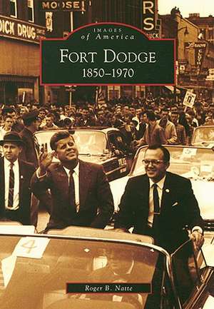 Fort Dodge: 1850-1970 de Roger B. Natte