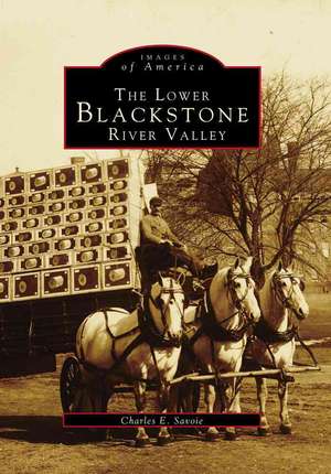 The Lower Blackstone River Valley de Charles E. Savoie