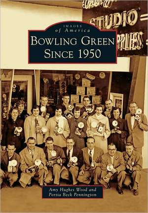 Bowling Green Since 1950 de Amy Hughes Wood