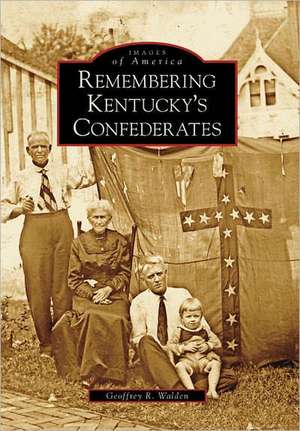 Remembering Kentucky's Confederates de Geoffrey R. Walden