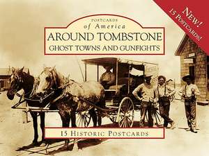 Around Tombstone: Ghost Towns and Gunfights de Jane Eppinga