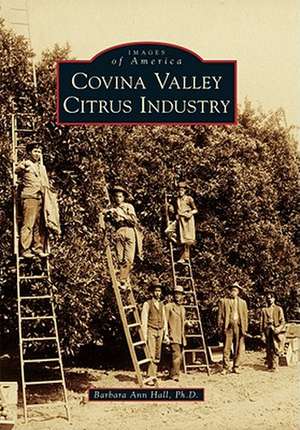 Covina Valley Citrus Industry de Barbara Ann Hall