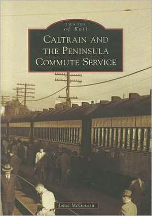 Caltrain and the Peninsula Commute Service de Janet McGovern