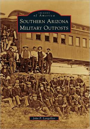 Southern Arizona Military Outposts de John P. Langellier