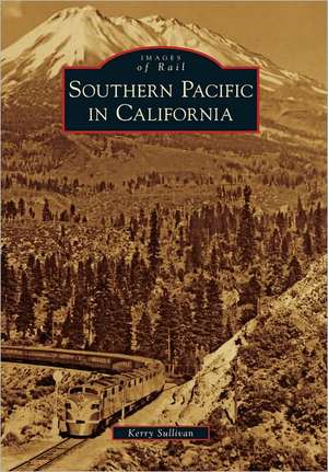 Southern Pacific in California de Kerry Sullivan