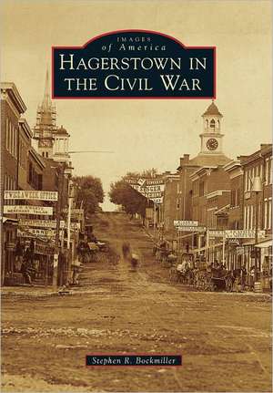 Hagerstown in the Civil War de Stephen R. Bockmiller