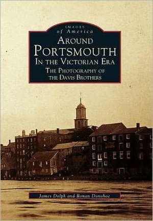 Around Portsmouth in the Victorian Era: The Photography of the Davis Brothers de James Dolph