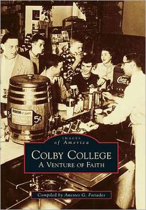 Colby College: A Venture of Faith de Anestes G. Fotiades