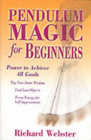 Pendulum Magic for Beginners: Power to Achieve All Goals de Richard Webster