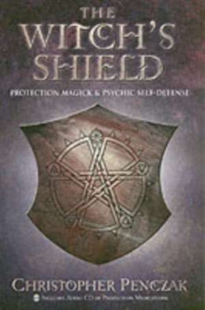 The Witch's Shield: Protection Magick and Psychic Self-Defense de Christopher Penczak