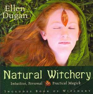 Natural Witchery: Intuitive, Personal & Practical Magick de Ellen Dugan