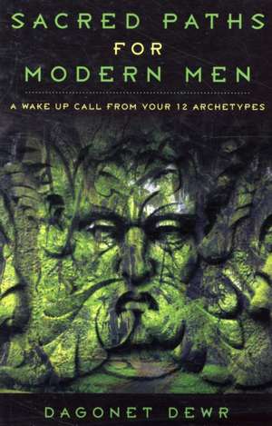 Sacred Paths for Modern Men: A Wake Up Call from Your 12 Archetypes de Dagonet Dewr