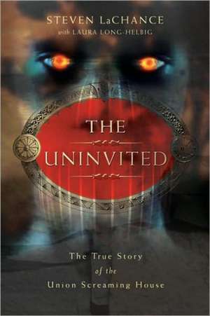 The Uninvited: The True Story of the Union Screaming House de Steven LaChance