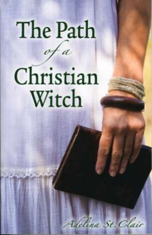 The Path of a Christian Witch de Adelina St Clair