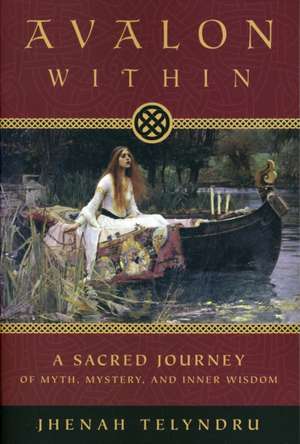 Avalon Within: A Sacred Journey of Myth, Mystery, and Inner Wisdom de Jhenah Telyndru