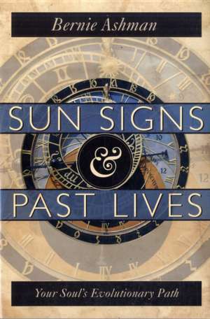 Sun Signs & Past Lives: Your Soul's Evolutionary Path de Bernie Ashman