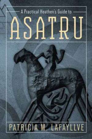 A Practical Heathen's Guide to Asatru de Patricia M. Lafayllve