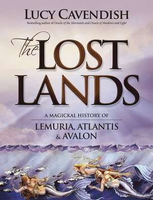 The Lost Lands: A Magickal History of Lemuria, Atlantis & Avalon de Lucy Cavendish