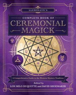 Llewellyn's Complete Book of Ceremonial Magick de Lon Milo DuQuette