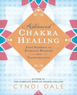 Advanced Chakra Healing de Cyndi Dale