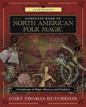 Llewellyn's Complete Book of North American Folk Magic: A Landscape of Magic, Mystery, and Tradition de Brandon Weston