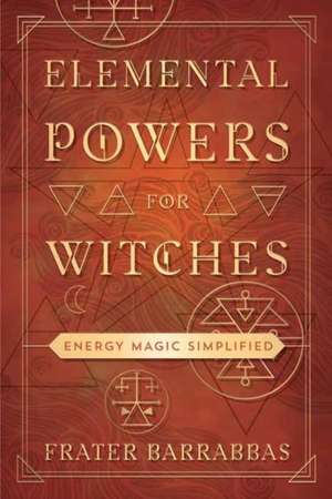 Elemental Powers for Witches de Frater Barrabbas