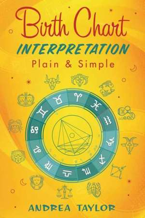 Birth Chart Interpretation Plain & Simple de Andrea Taylor