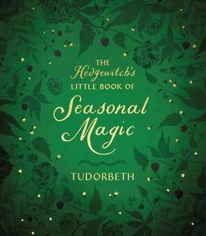 The Hedgewitch's Little Book of Seasonal Magic de Tudorbeth