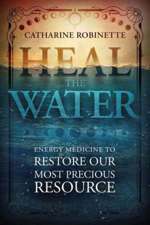 Heal the Water de Catharine Robinette