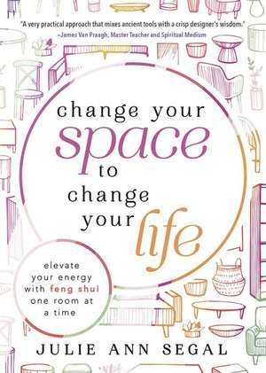 Change Your Space to Change Your Life de Julie Ann Segal