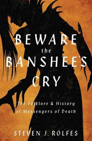 Beware the Banshee's Cry de Steven J Rolfes