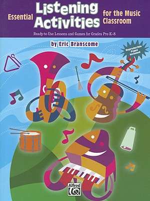 Essential Listening Activities for the Music Classroom: Ready-To-Use Lessons and Games for Grades Pre-K-8 de Eric Branscome