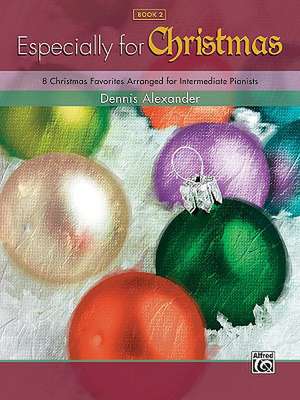 Especially for Christmas, Book 2: 8 Christmas Favorites Arranged for Intermediate Pianists de Dennis Alexander