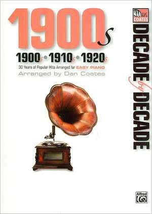 Decade by Decade 1900s, 1910s, 1920s: 30 Years of Popular Hits Arranged for Easy Piano de Dan Coates