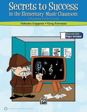 Secrets to Success in the Elementary Music Classroom: A Beginning Teacher's Guide de Valeaira Luppens