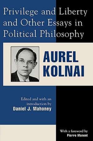 Privilege and Liberty and Other Essays in Political Philosophy de Aurel Kolnai