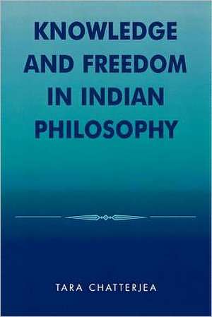 Knowledge and Freedom in Indian Philosophy de Tara Chatterjea