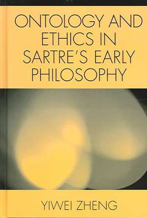 Ontology and Ethics in Sartre's Early Philosophy de Yiwei Zheng