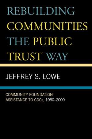 Rebuilding Communities the Public Trust Way de Jeffrey S. Lowe