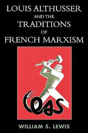 Louis Althusser and the Traditions of French Marxism de William Lewis