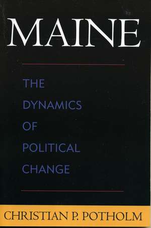Maine: The Dynamics of Political Change de Christian P. Potholm